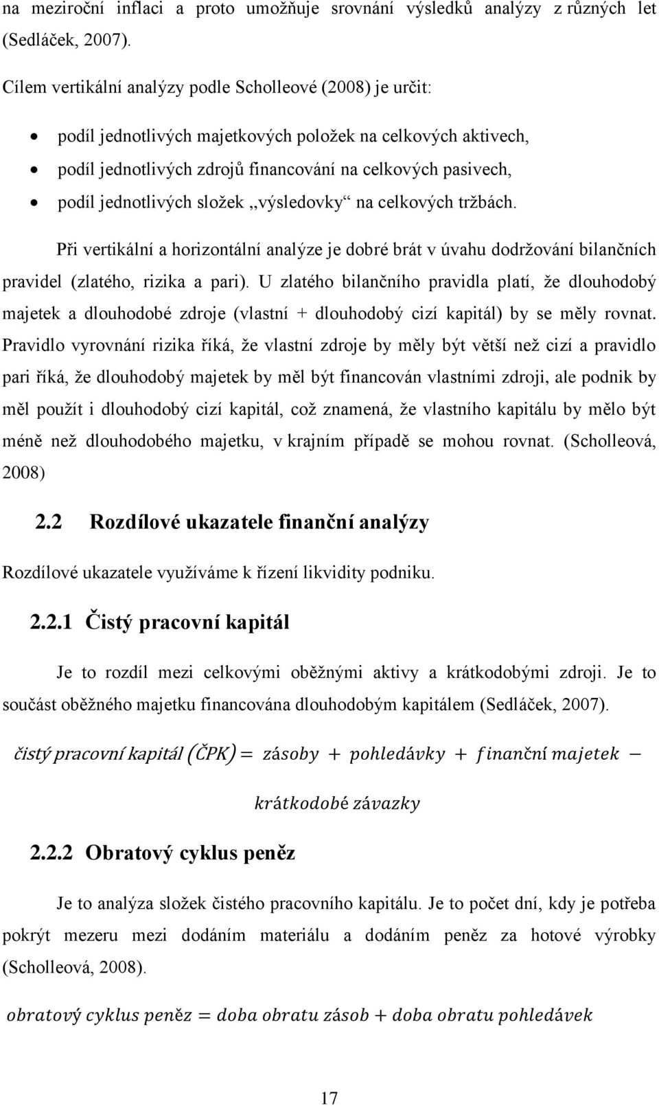 jednotlivých složek,,výsledovky na celkových tržbách. Při vertikální a horizontální analýze je dobré brát v úvahu dodržování bilančních pravidel (zlatého, rizika a pari).