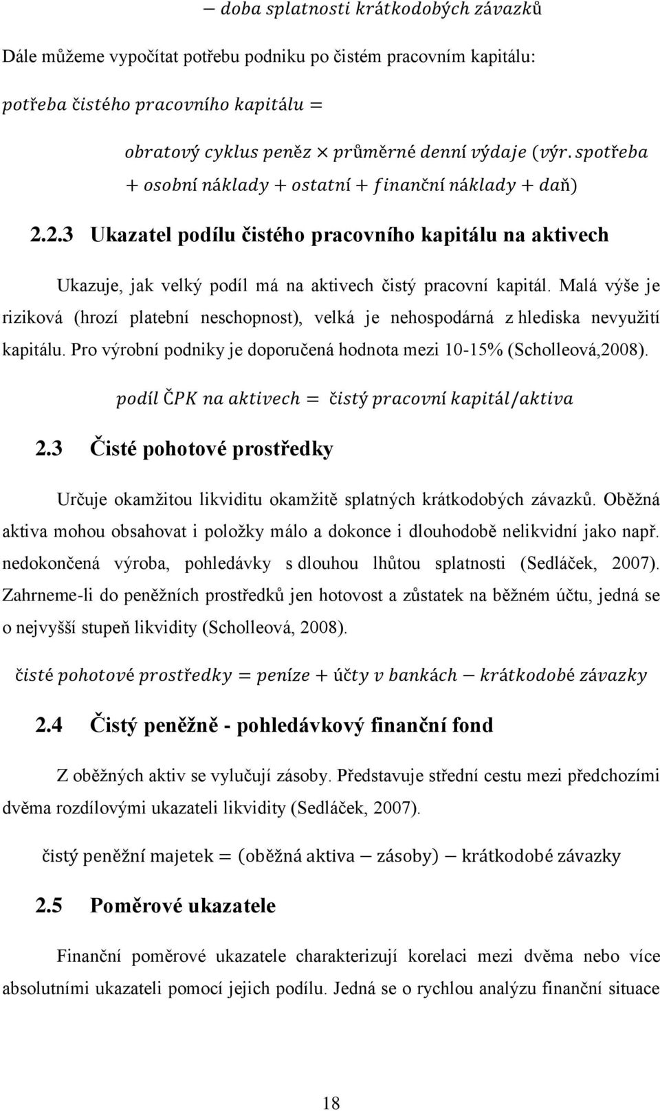 3 Čisté pohotové prostředky Určuje okamžitou likviditu okamžitě splatných krátkodobých závazků. Oběžná aktiva mohou obsahovat i položky málo a dokonce i dlouhodobě nelikvidní jako např.