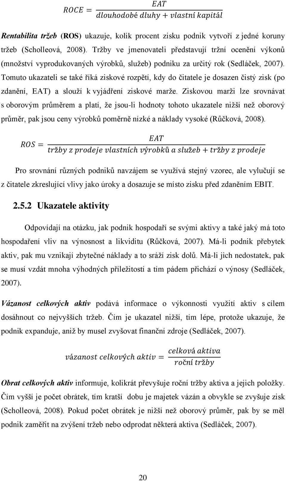 Tomuto ukazateli se také říká ziskové rozpětí, kdy do čitatele je dosazen čistý zisk (po zdanění, EAT) a slouží k vyjádření ziskové marže.