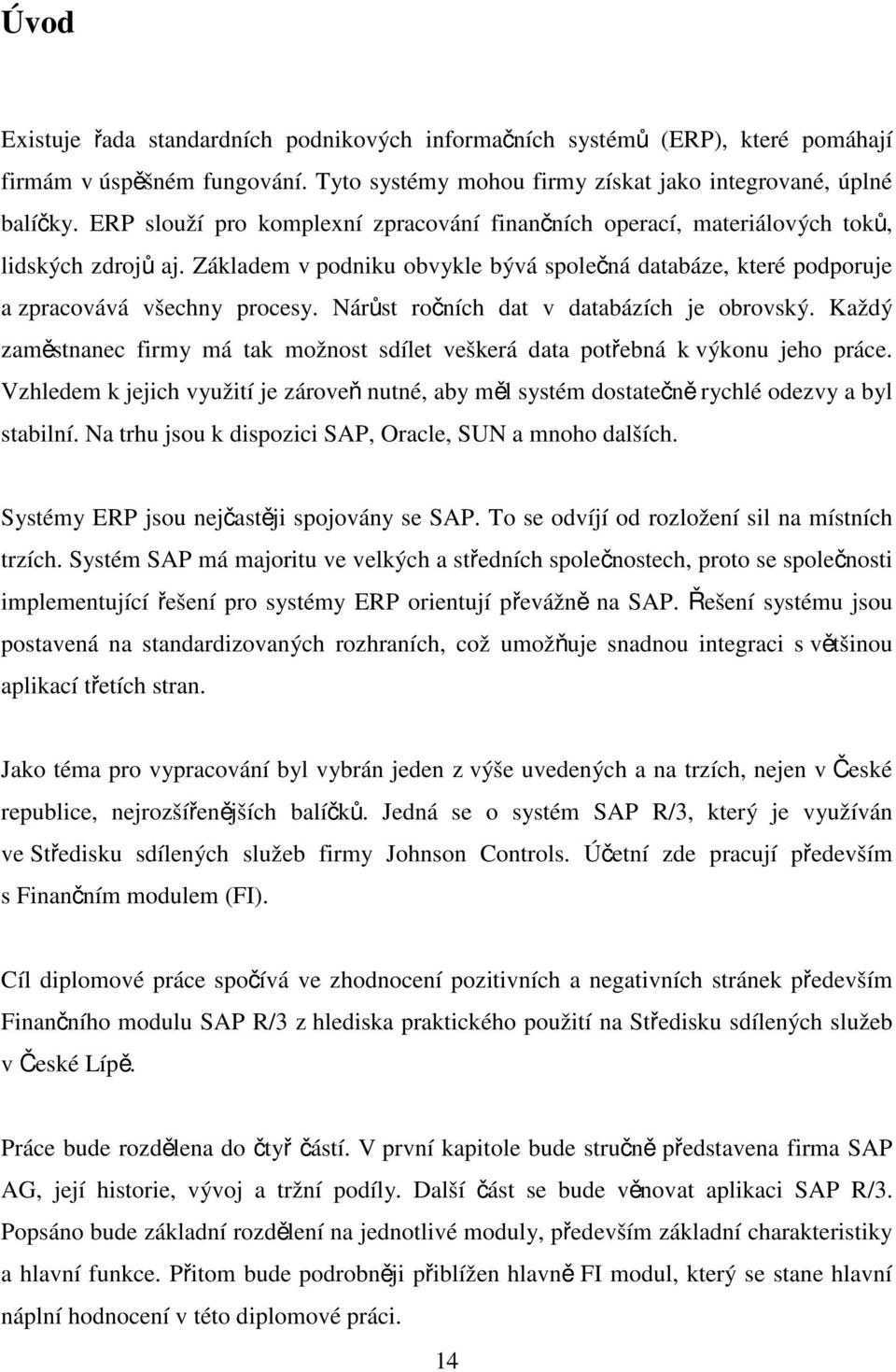 Nárůst ročních dat v databázích je obrovský. Každý zaměstnanec firmy má tak možnost sdílet veškerá data potřebná k výkonu jeho práce.