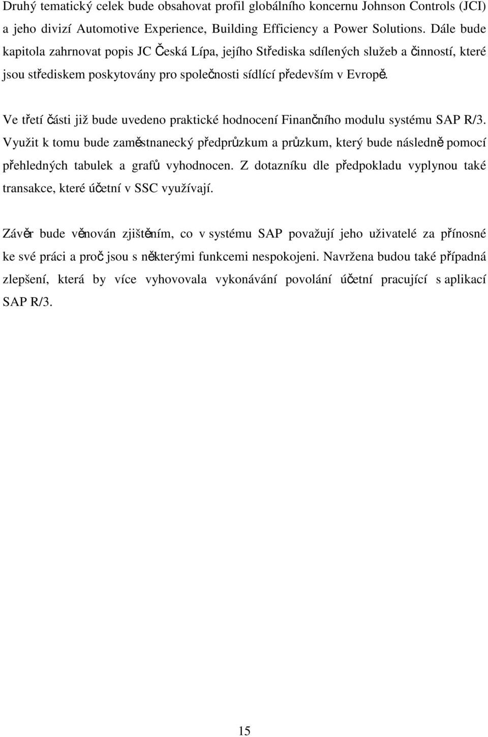 Ve třetí části již bude uvedeno praktické hodnocení Finančního modulu systému SAP R/3.