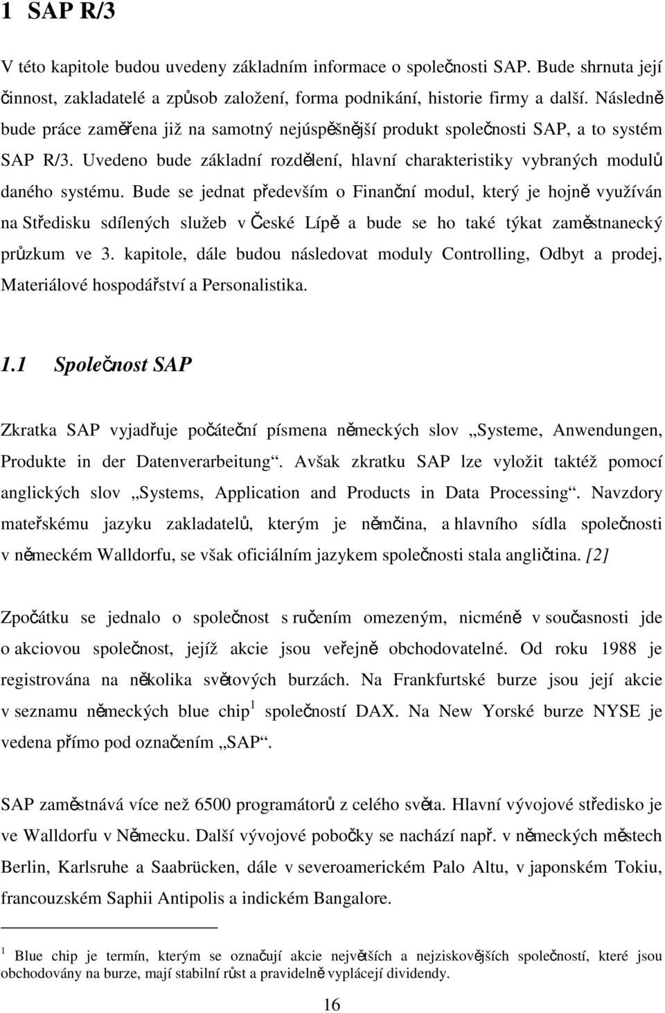 Bude se jednat především o Finanční modul, který je hojně využíván na Středisku sdílených služeb v České Lípě a bude se ho také týkat zaměstnanecký průzkum ve 3.