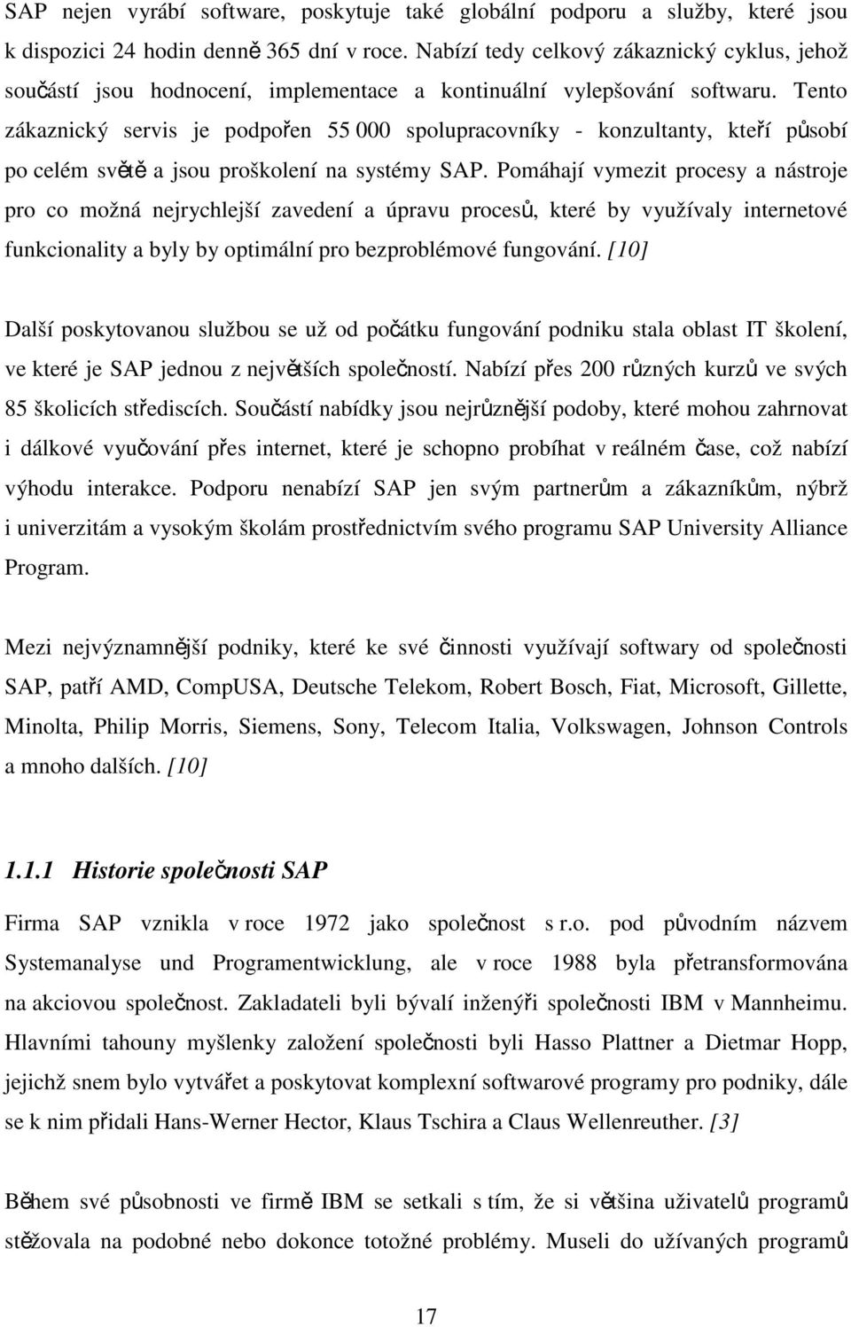Tento zákaznický servis je podpořen 55 000 spolupracovníky - konzultanty, kteří působí po celém světě a jsou proškolení na systémy SAP.