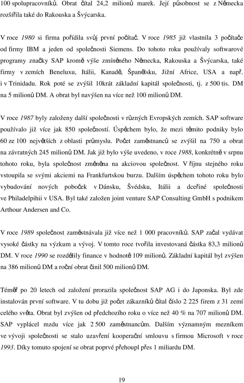 Do tohoto roku používaly softwarové programy značky SAP kromě výše zmíněného Německa, Rakouska a Švýcarska, také firmy v zemích Beneluxu, Itálii, Kanadě, Španělsku, Jižní Africe, USA a např.