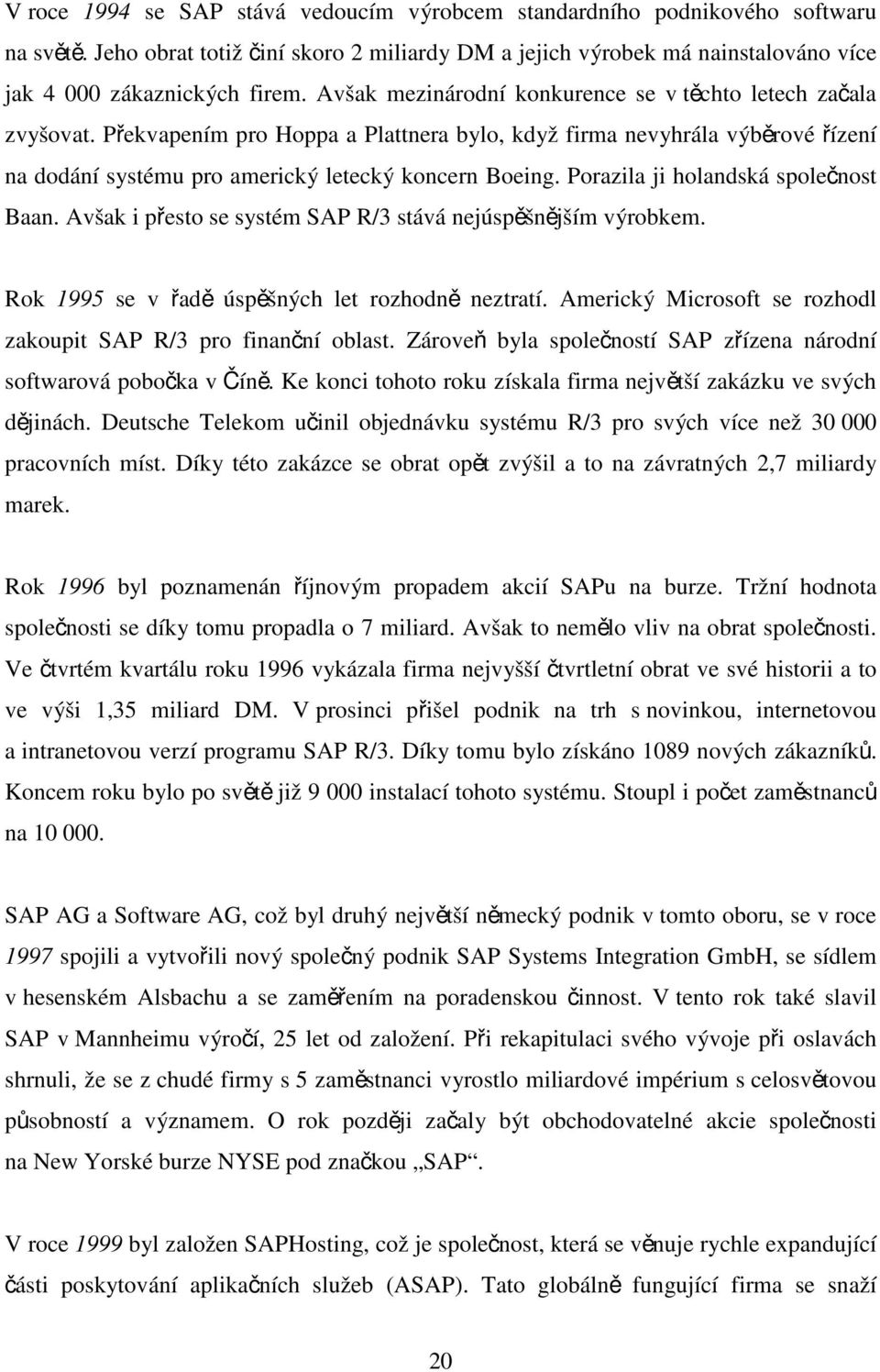 Porazila ji holandská společnost Baan. Avšak i přesto se systém SAP R/3 stává nejúspěšnějším výrobkem. Rok 1995 se v řadě úspěšných let rozhodně neztratí.