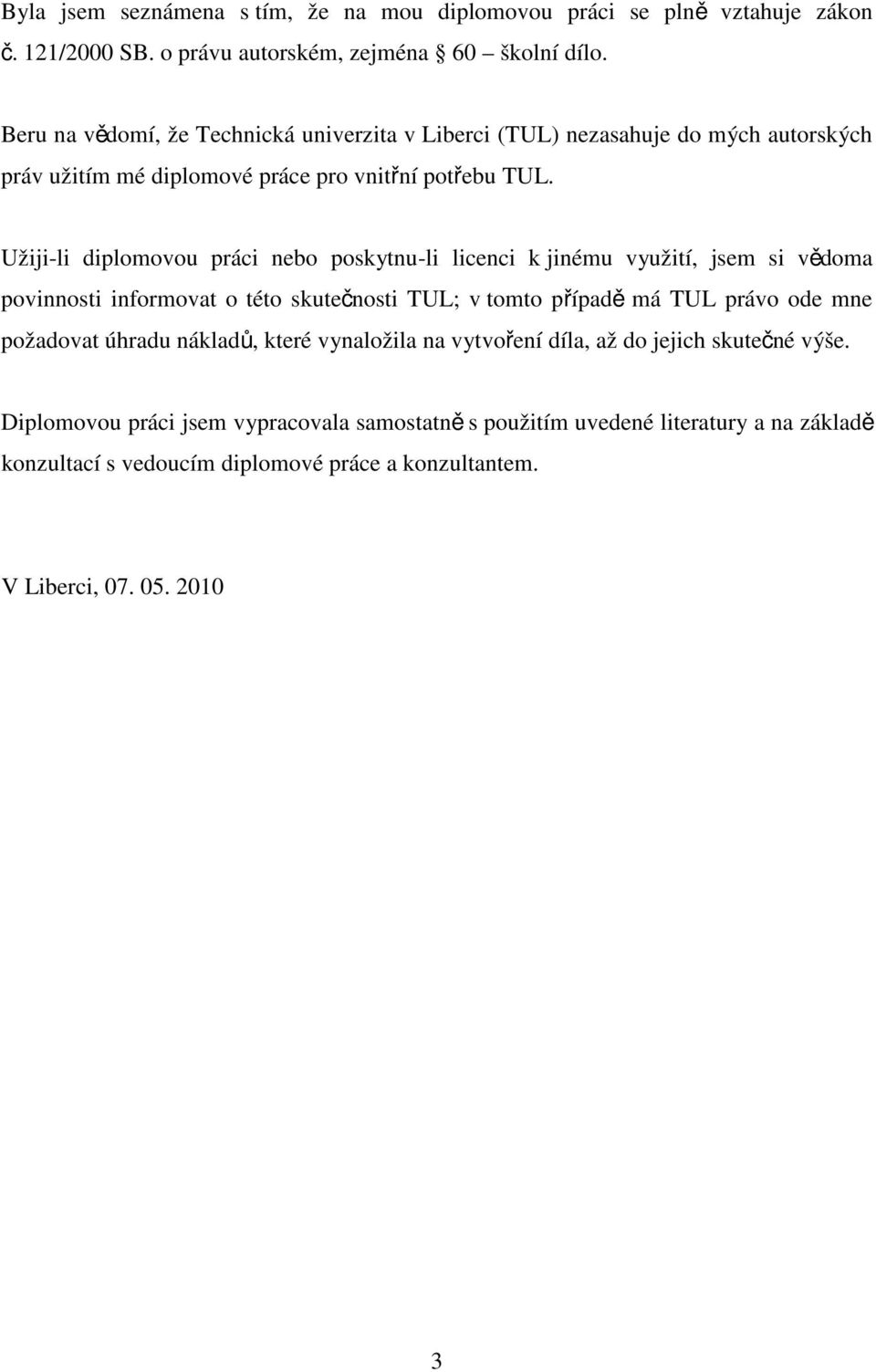Užiji-li diplomovou práci nebo poskytnu-li licenci k jinému využití, jsem si vědoma povinnosti informovat o této skutečnosti TUL; v tomto případě má TUL právo ode mne