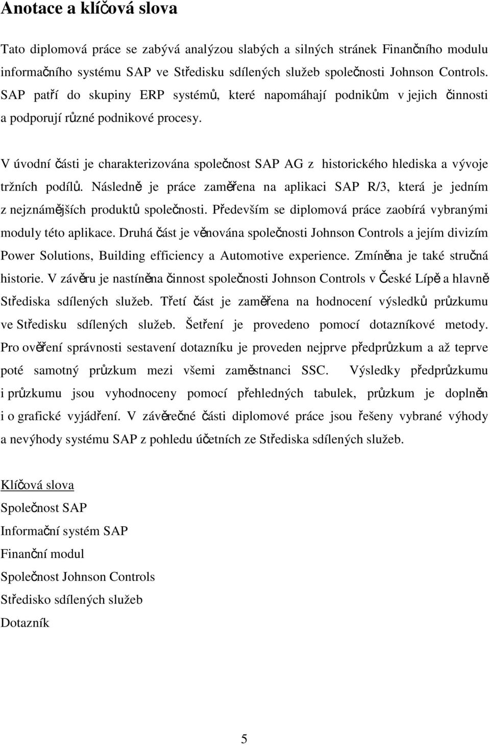 V úvodní části je charakterizována společnost SAP AG z historického hlediska a vývoje tržních podílů.