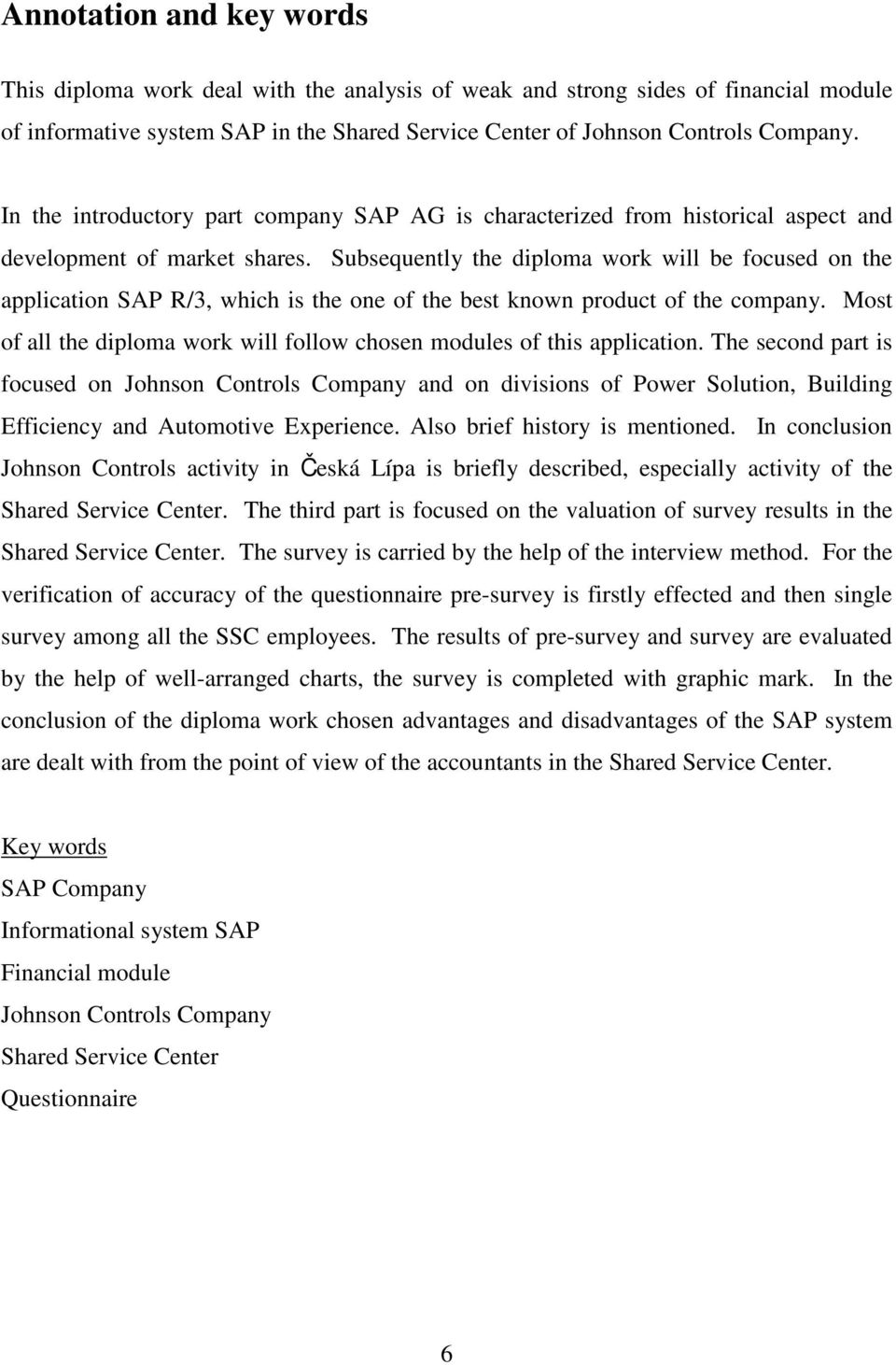 Subsequently the diploma work will be focused on the application SAP R/3, which is the one of the best known product of the company.