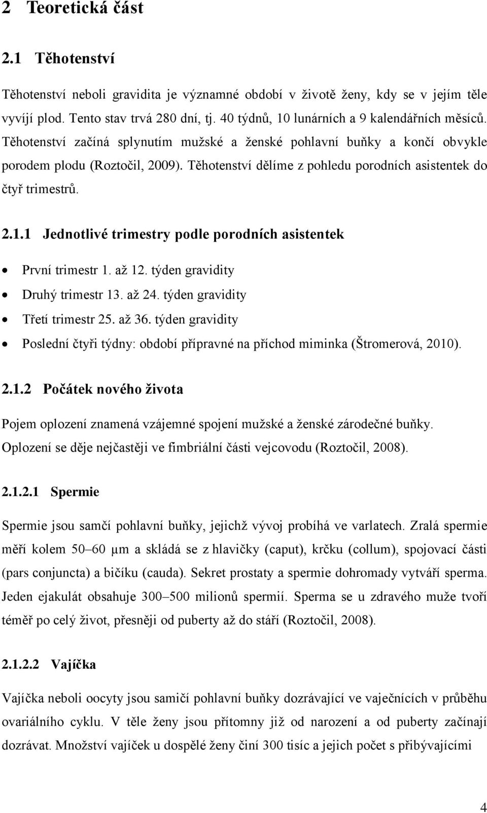 Těhotenství dělíme z pohledu porodních asistentek do čtyř trimestrů. 2.1.1 Jednotlivé trimestry podle porodních asistentek První trimestr 1. až 12. týden gravidity Druhý trimestr 13. až 24.