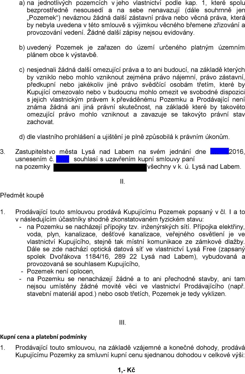 věcného břemene zřizování a provozování vedení. Žádné další zápisy nejsou evidovány. b) uvedený Pozemek je zařazen do území určeného platným územním plánem obce k výstavbě.