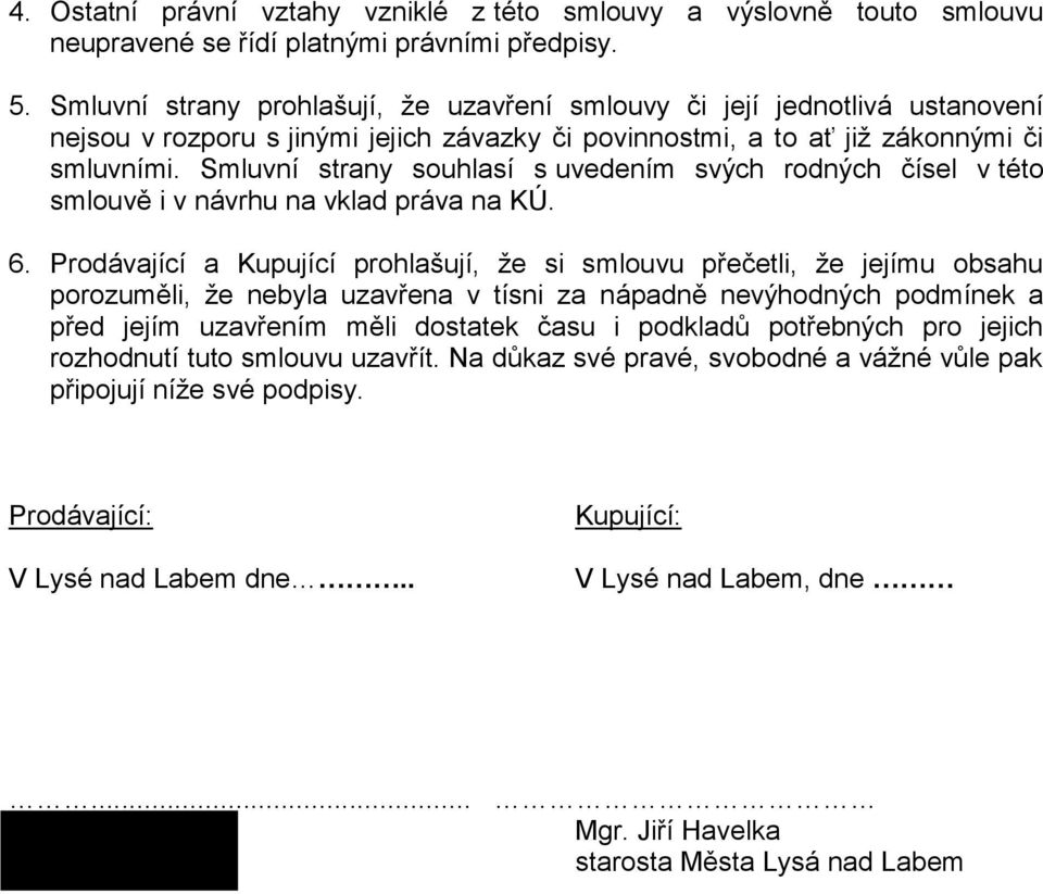 Smluvní strany souhlasí s uvedením svých rodných čísel v této smlouvě i v návrhu na vklad práva na KÚ. 6.