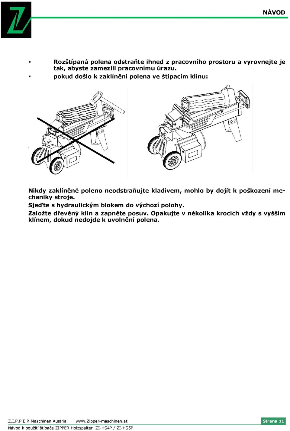 poškození mechaniky stroje. Sjeďte s hydraulickým blokem do výchozí polohy. Založte dřevěný klín a zapněte posuv.