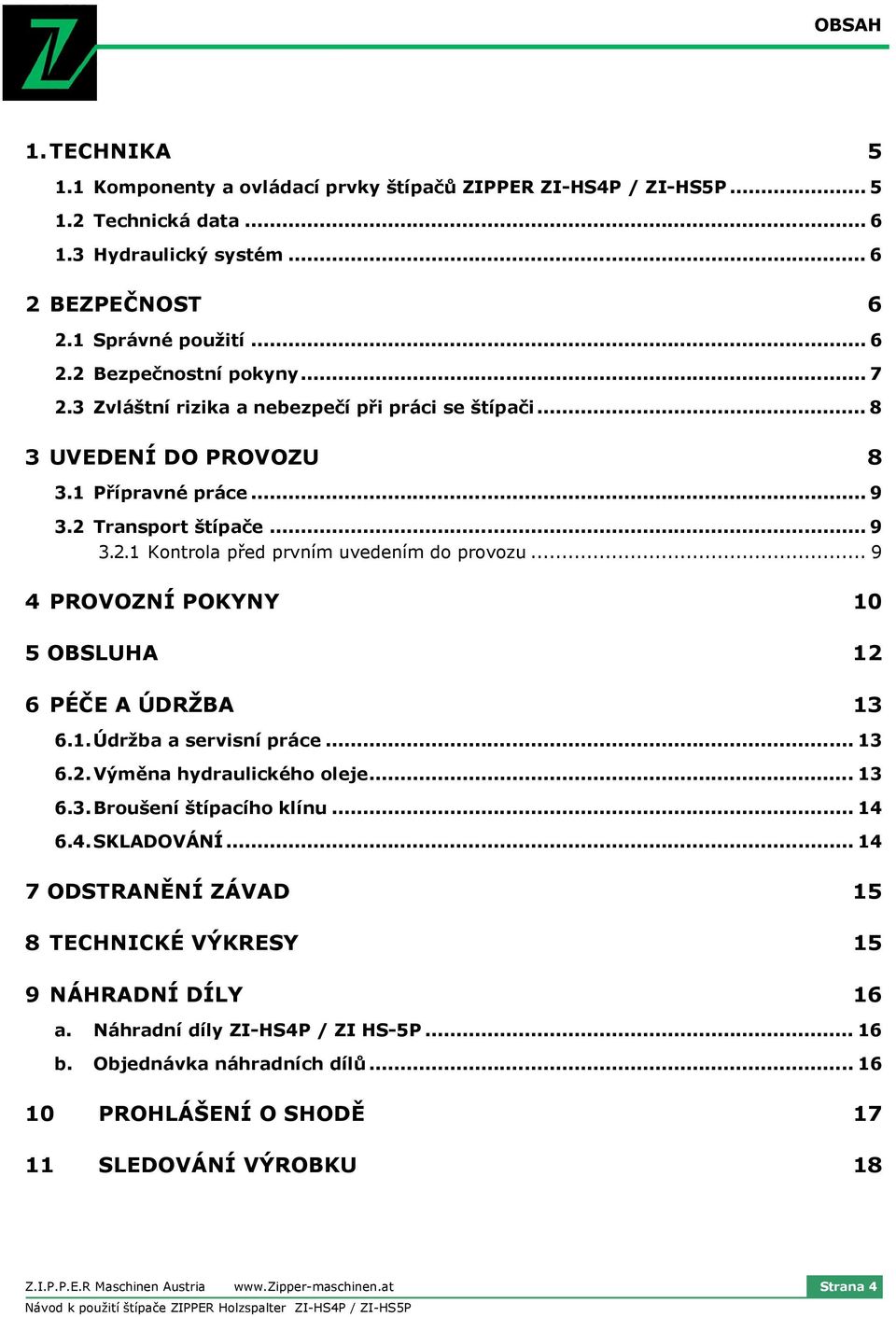 .. 9 4 PROVOZNÍ POKYNY 10 5 OBSLUHA 12 6 PÉČE A ÚDRŽBA 13 6.1. Údržba a servisní práce... 13 6.2. Výměna hydraulického oleje... 13 6.3. Broušení štípacího klínu... 14 6.4. SKLADOVÁNÍ.