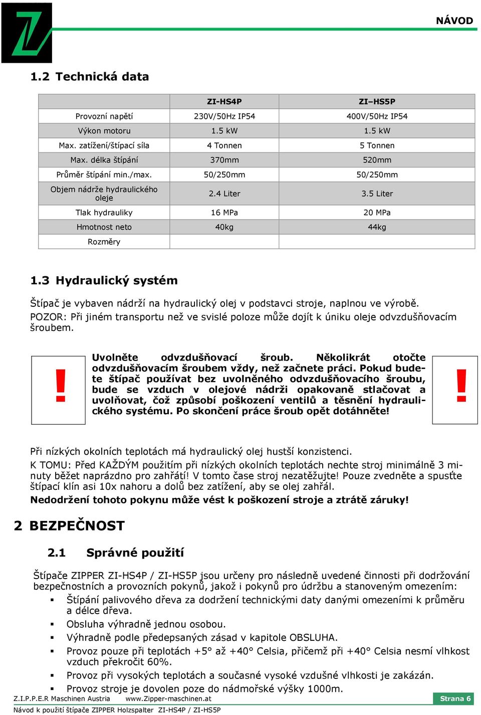 3 Hydraulický systém Štípač je vybaven nádrží na hydraulický olej v podstavci stroje, naplnou ve výrobě.