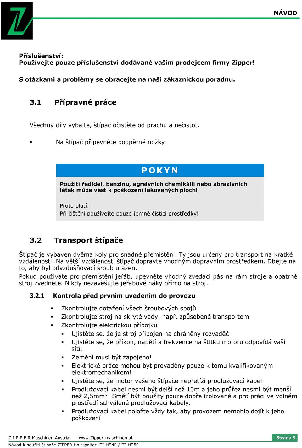 Na štípač připevněte podpěrné nožky POKYN Použití ředidel, benzínu, agrsivních chemikálií nebo abrazivních látek může vést k poškození lakovaných ploch!