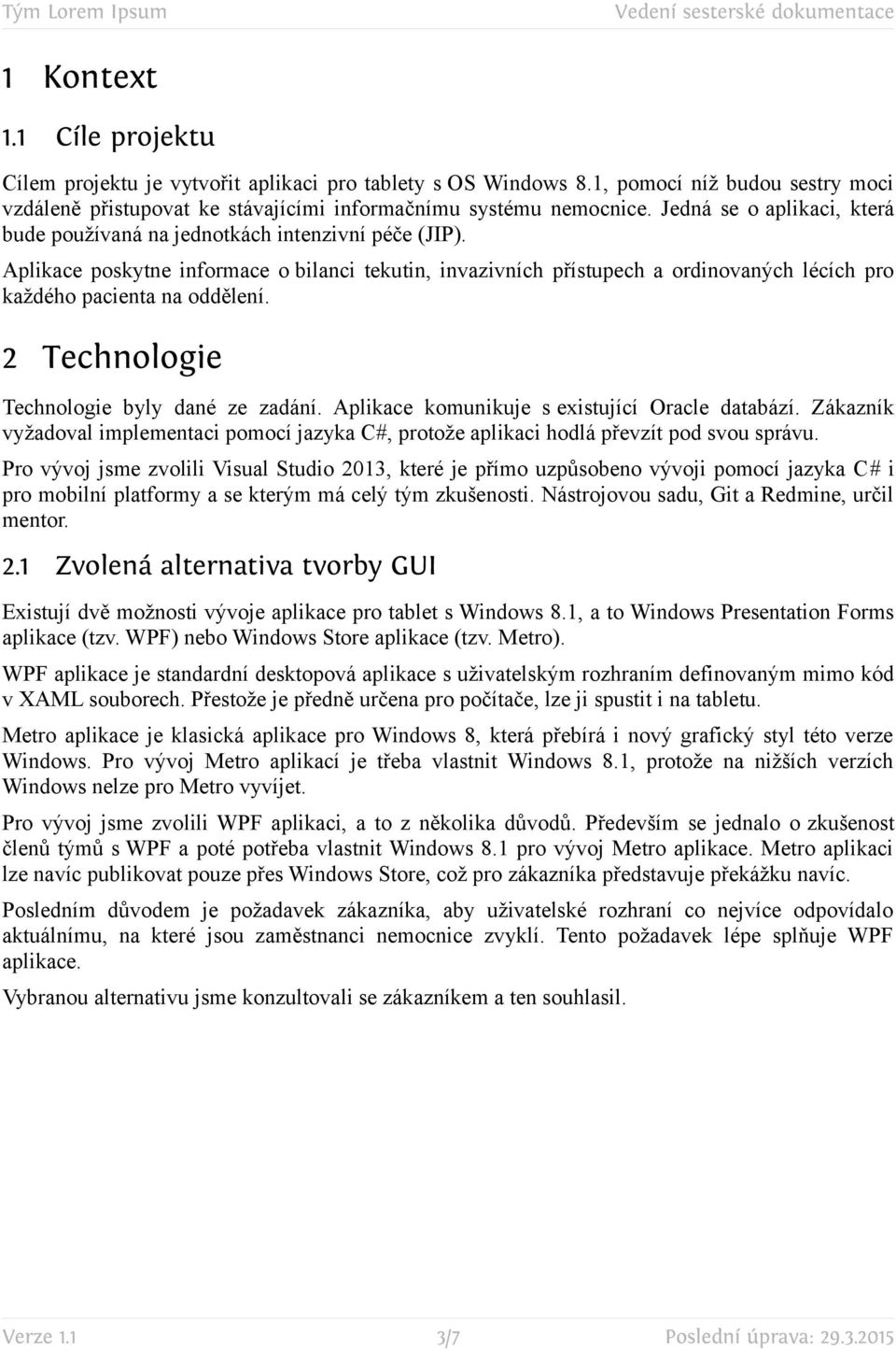 Aplikace poskytne informace o bilanci tekutin, invazivních přístupech a ordinovaných lécích pro každého pacienta na oddělení. 2 Technologie Technologie byly dané ze zadání.