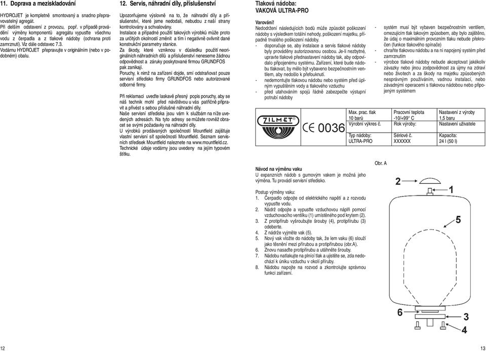 Vodárnu HYDROJET přepravujte v originálním (nebo v podobném) obalu. 12.