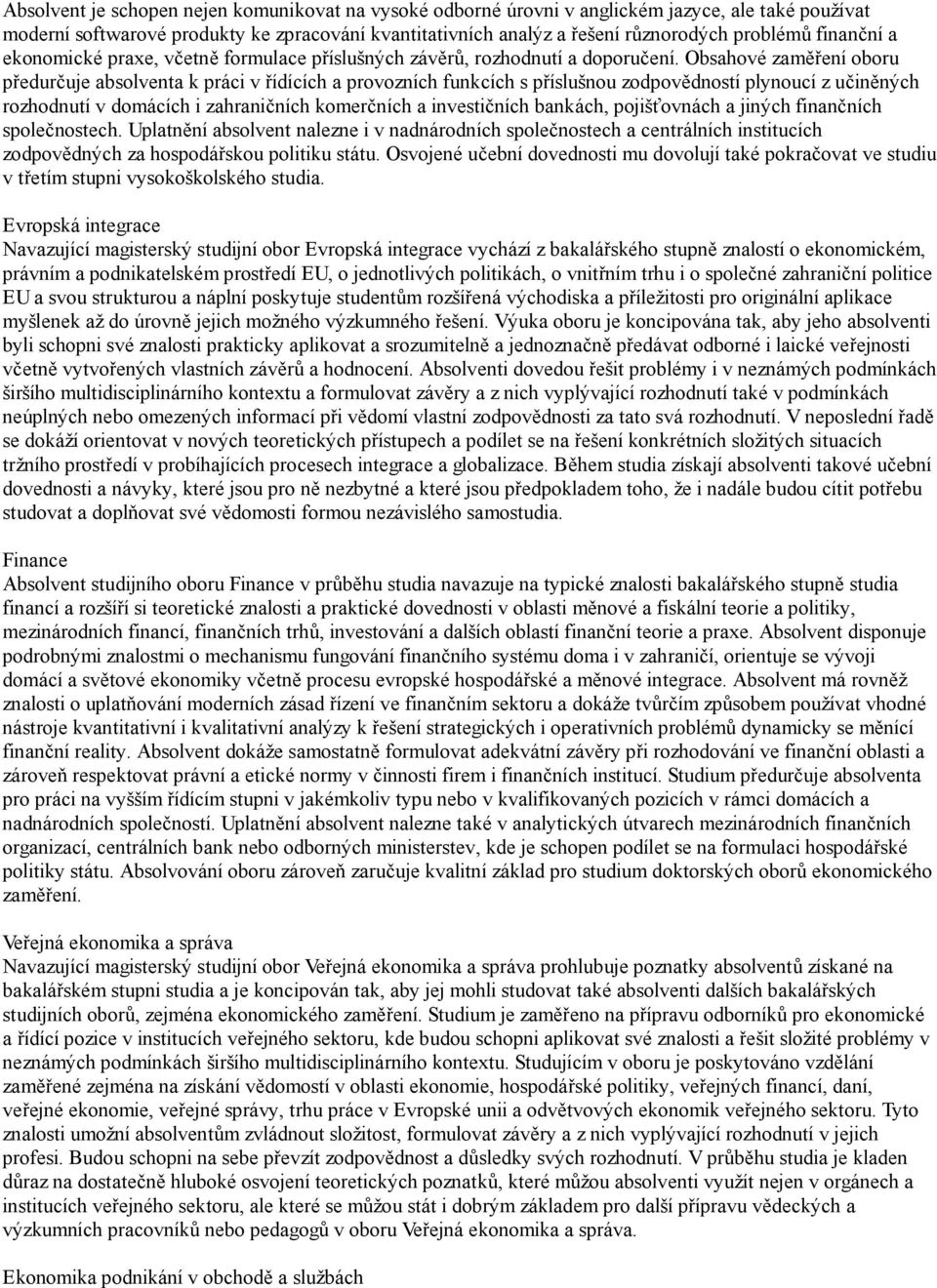 Obsahové zaměření oboru předurčuje absolventa k práci v řídících a provozních funkcích s příslušnou zodpovědností plynoucí z učiněných rozhodnutí v domácích i zahraničních komerčních a investičních