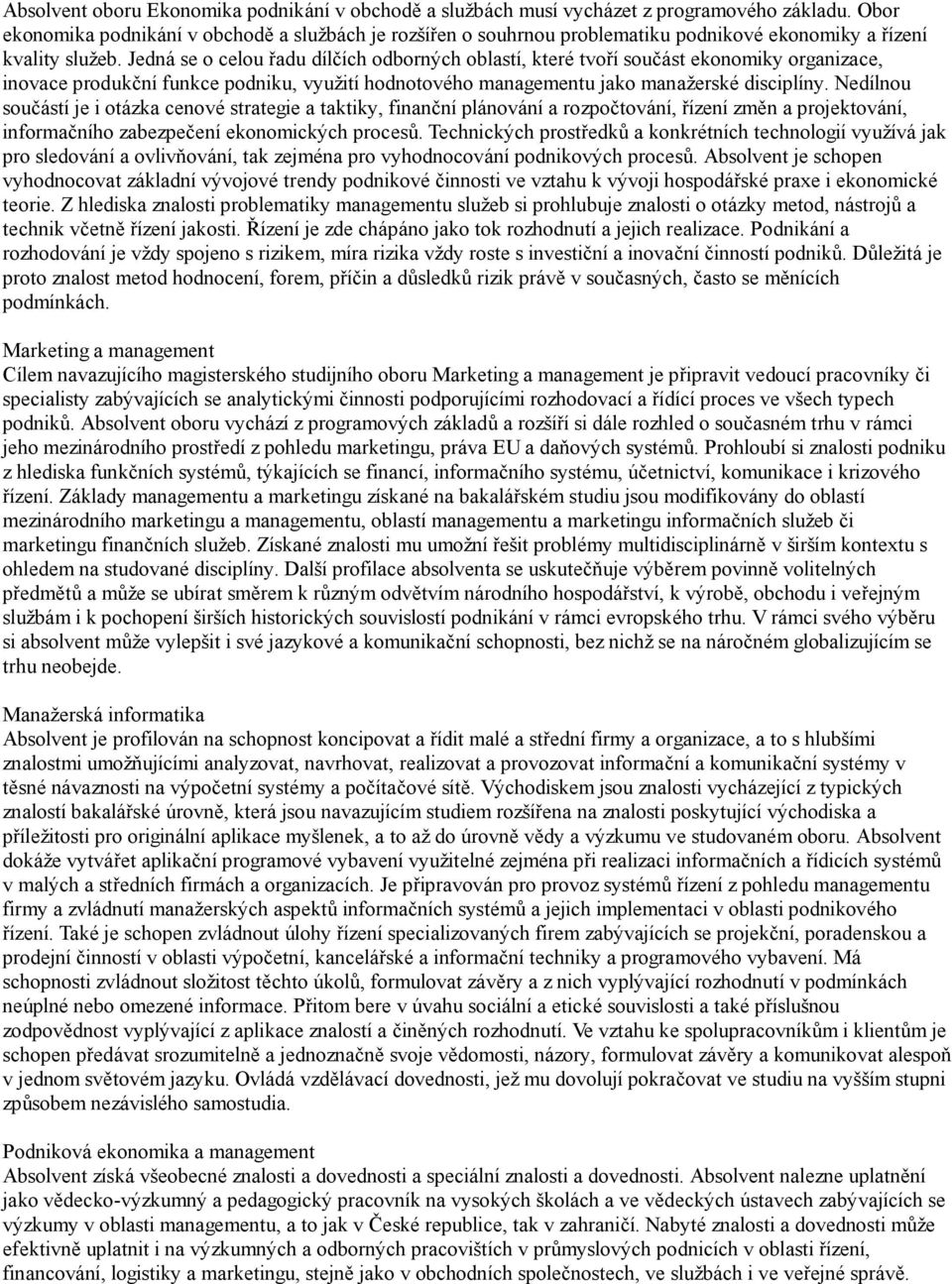 Jedná se o celou řadu dílčích odborných oblastí, které tvoří součást ekonomiky organizace, inovace produkční funkce podniku, využití hodnotového u jako manažerské disciplíny.