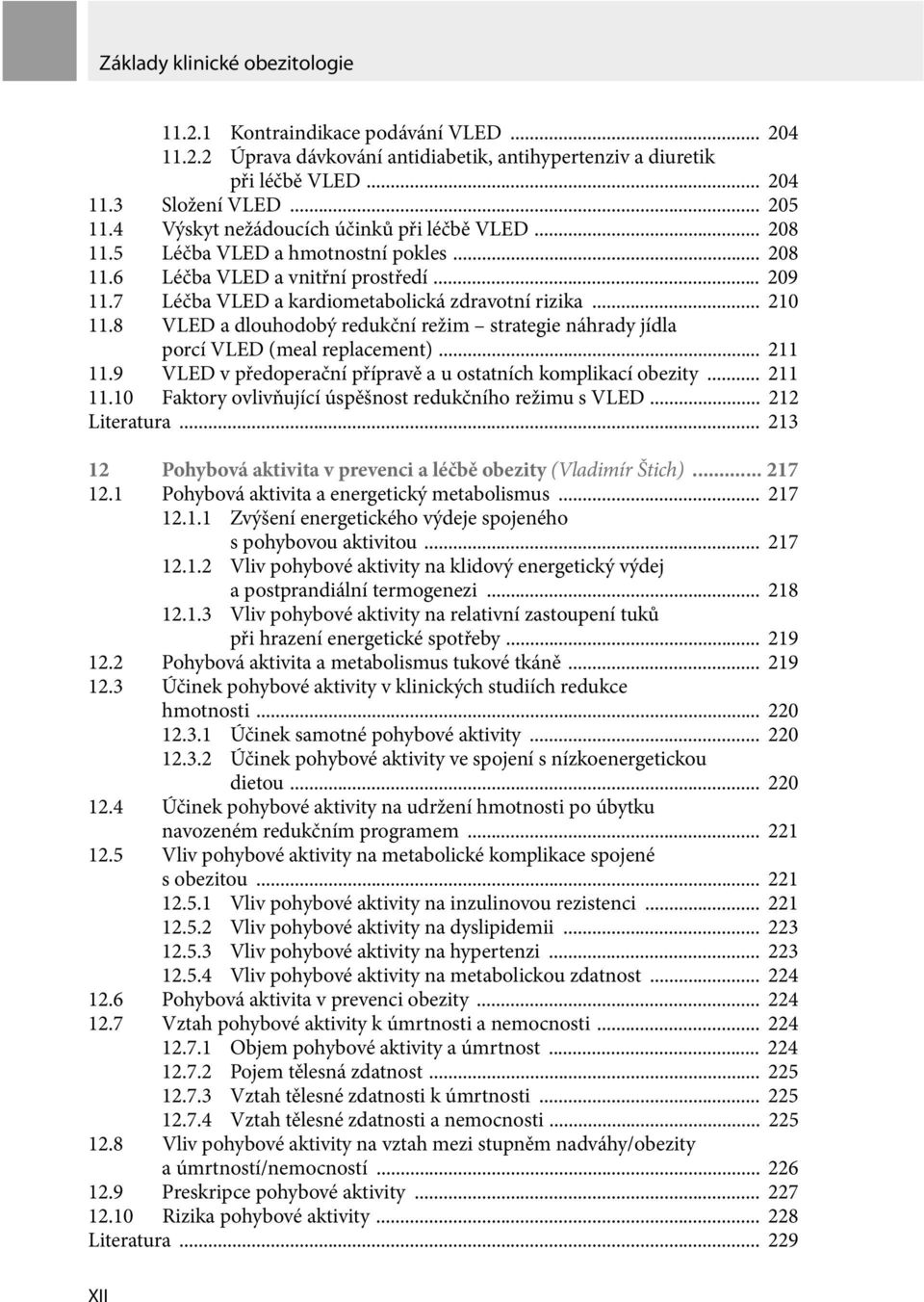 8 VLED a dlouhodobý redukční režim strategie náhrady jídla porcí VLED (meal replacement)... 211 11.9 VLED v předoperační přípravě a u ostatních komplikací obezity... 211 11.10 Faktory ovlivňující úspěšnost redukčního režimu s VLED.