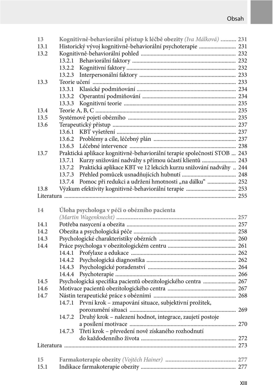 .. 235 13.4 Teorie A, B, C... 235 13.5 Systémové pojetí obézního... 235 13.6 Terapeutický přístup... 237 13.6.1 KBT vyšetření... 237 13.6.2 Problémy a cíle, léčebný plán... 237 13.6.3 Léčebné intervence.