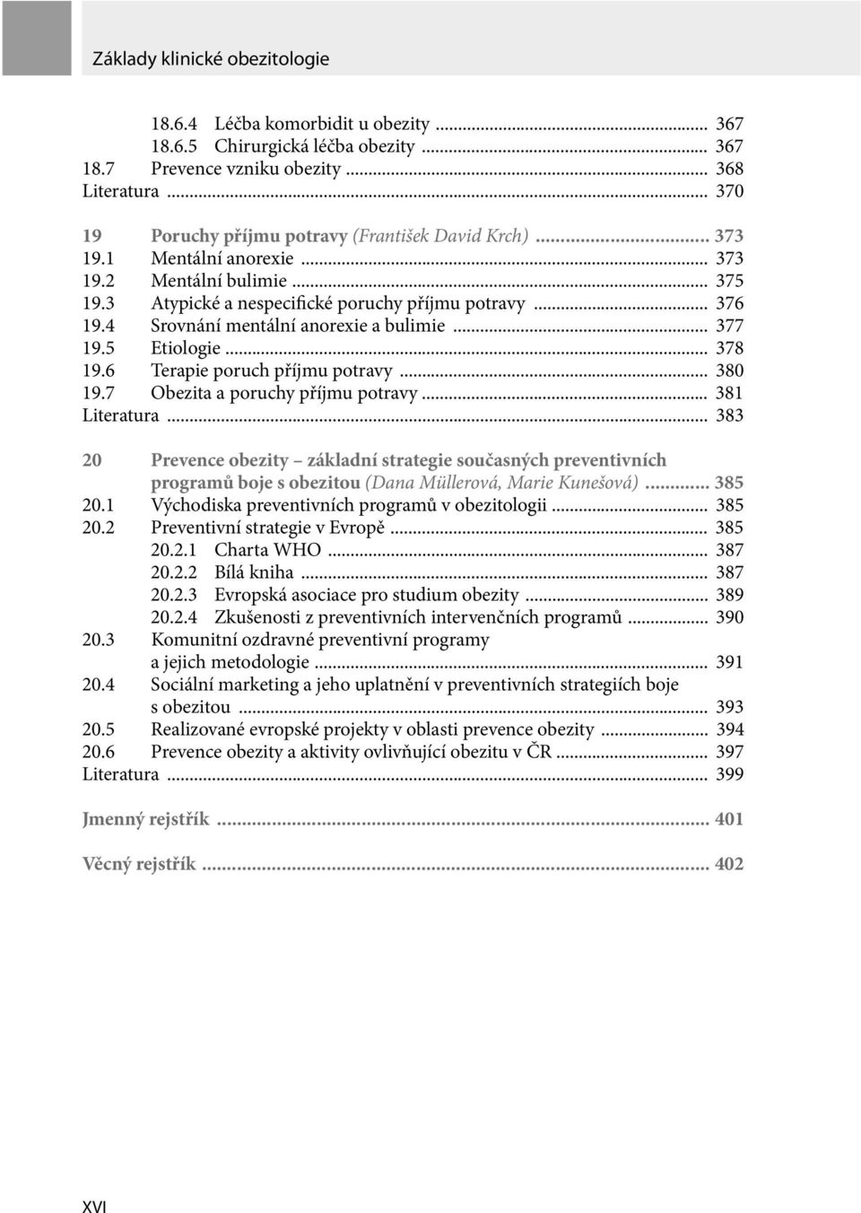 4 Srovnání mentální anorexie a bulimie... 377 19.5 Etiologie... 378 19.6 Terapie poruch příjmu potravy... 380 19.7 Obezita a poruchy příjmu potravy... 381 Literatura.