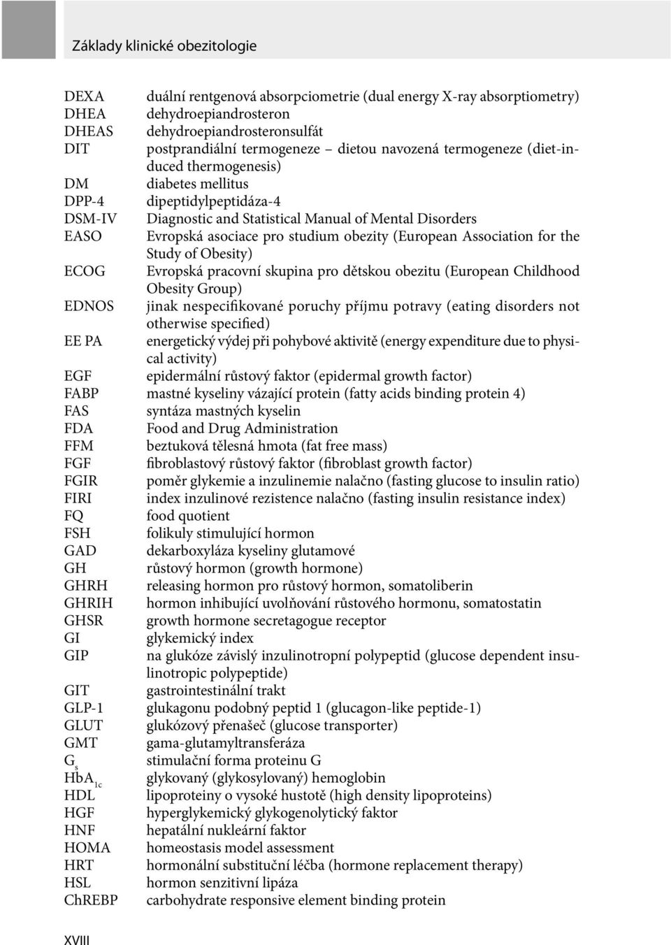 studium obezity (European Association for the Study of Obesity) ECOG Evropská pracovní skupina pro dětskou obezitu (European Childhood Obesity Group) EDNOS jinak nespecifikované poruchy příjmu