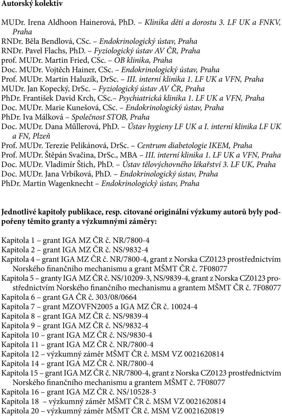 LF UK a VFN, Praha MUDr. Jan Kopecký, DrSc. Fyziologický ústav AV ČR, Praha PhDr. František David Krch, CSc. Psychiatrická klinika 1. LF UK a VFN, Praha Doc. MUDr. Marie Kunešová, CSc.