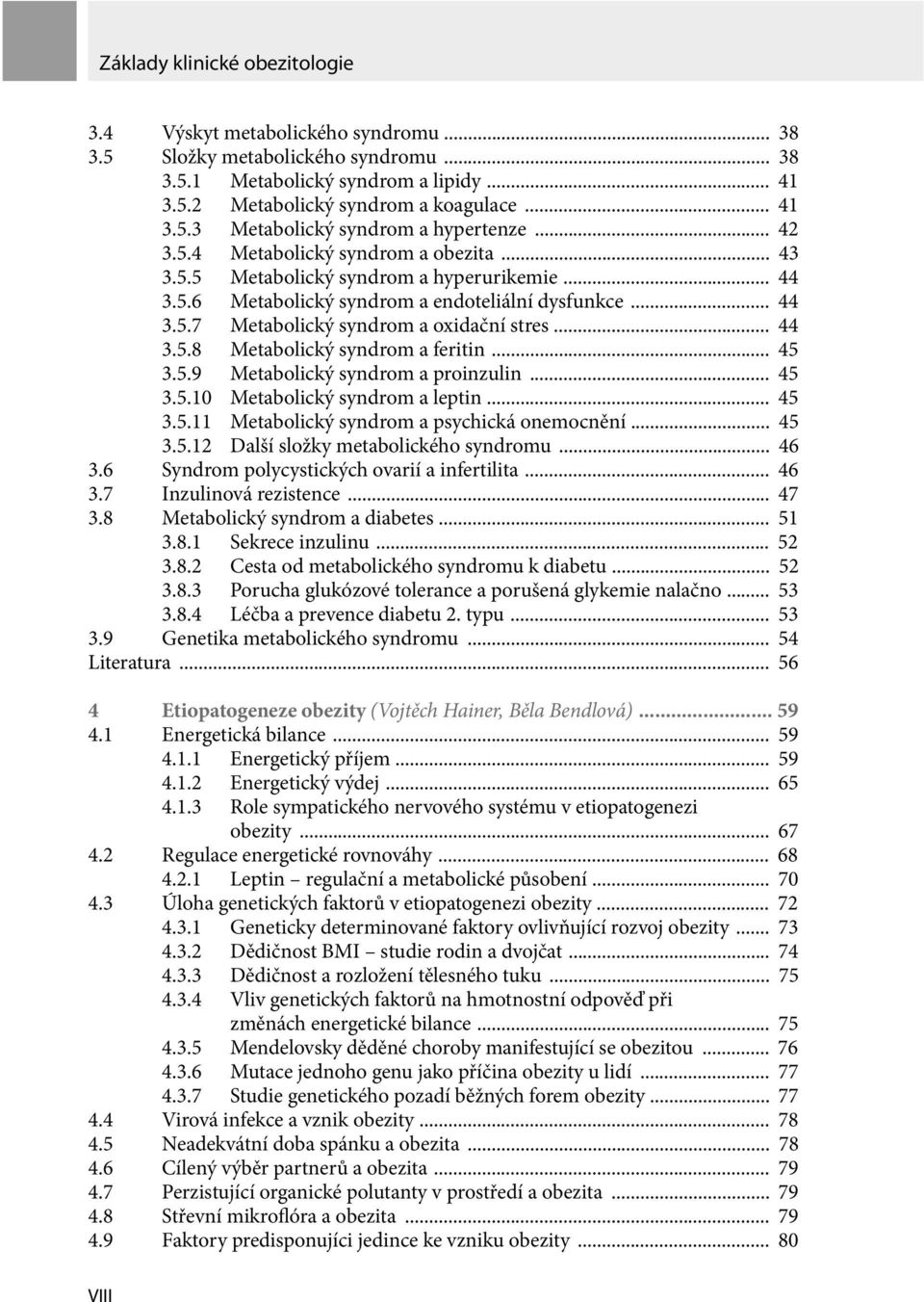 .. 44 3.5.8 Metabolický syndrom a feritin... 45 3.5.9 Metabolický syndrom a proinzulin... 45 3.5.10 Metabolický syndrom a leptin... 45 3.5.11 Metabolický syndrom a psychická onemocnění... 45 3.5.12 Další složky metabolického syndromu.
