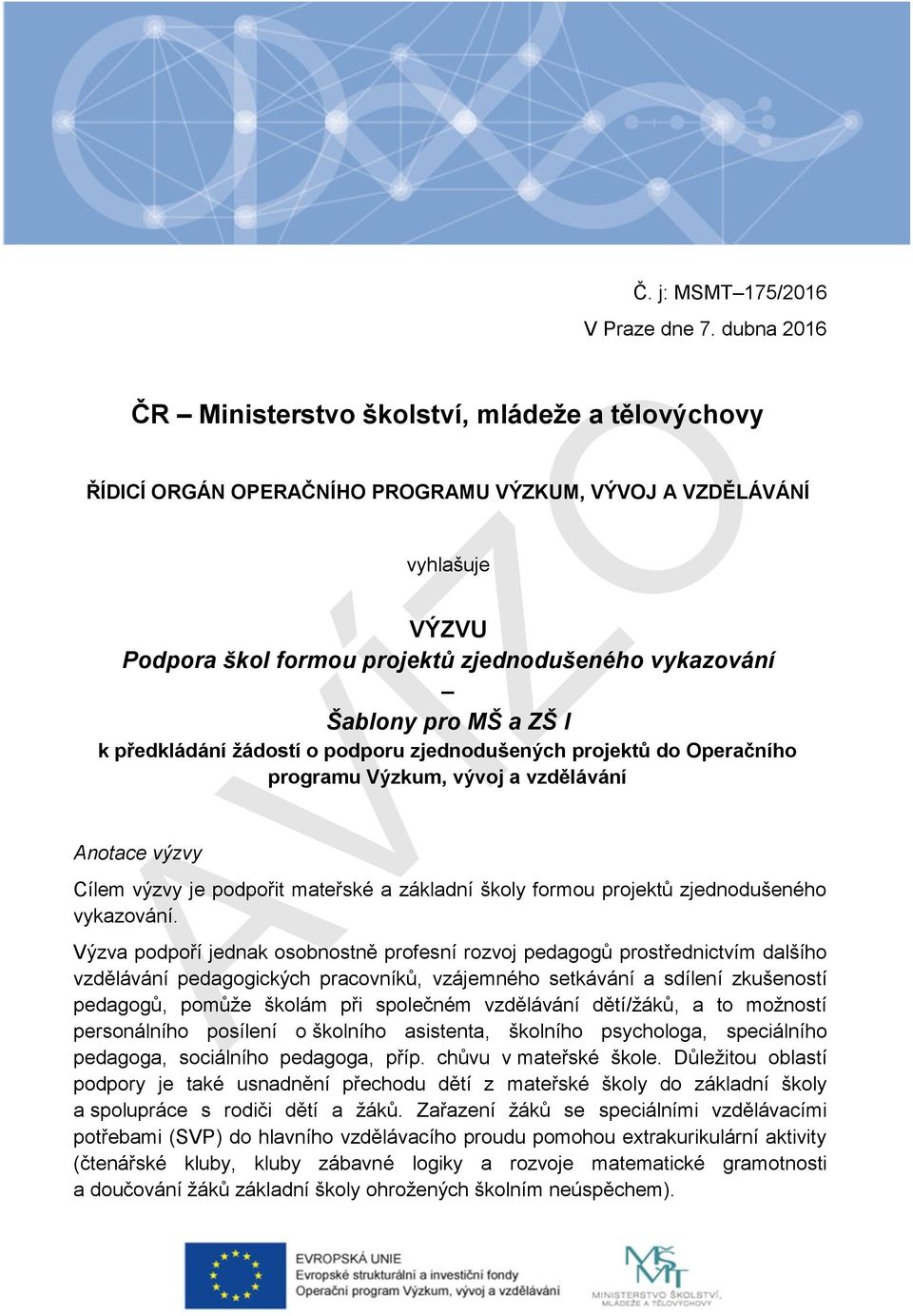 pro MŠ a ZŠ I k předkládání žádostí o podporu zjednodušených projektů do Operačního programu Výzkum, vývoj a vzdělávání Anotace výzvy Cílem výzvy je podpořit mateřské a základní školy formou projektů