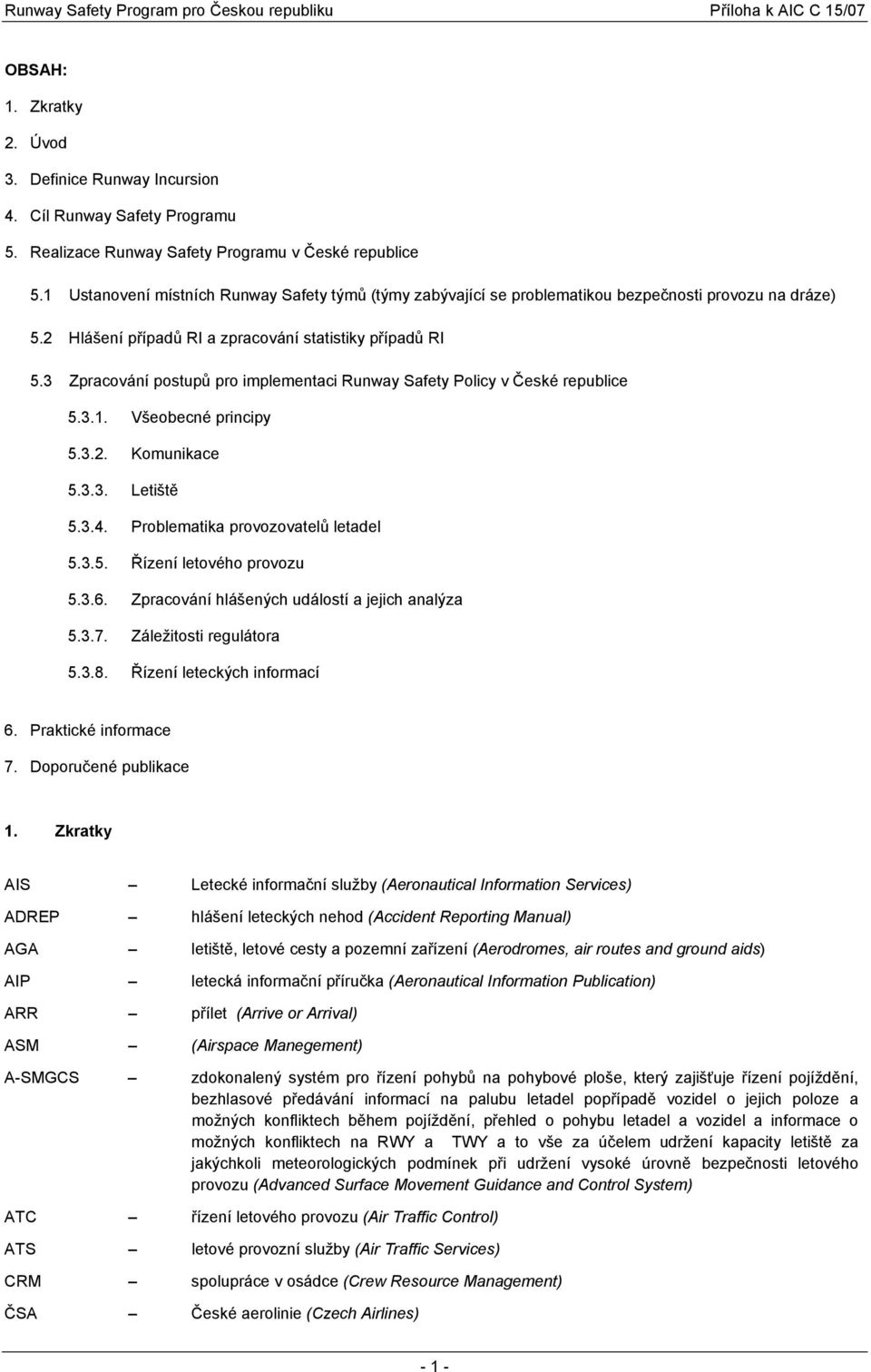 2 Hlášení případů RI a zpracování statistiky případů RI 5.3 Zpracování postupů pro implementaci Runway Safety Policy v České republice 5.3.1. Všeobecné principy 5.3.2. Komunikace 5.3.3. Letiště 5.3.4.