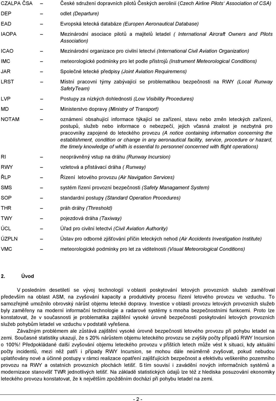 meteorologické podmínky pro let podle přístrojů (Instrument Meteorological Conditions) JAR Společné letecké předpisy (Joint Aviation Requiremens) LRST Místní pracovní týmy zabývající se problematikou