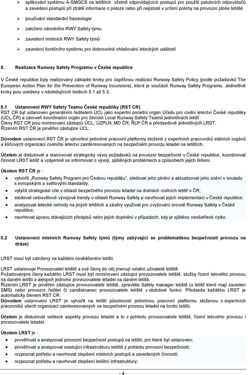 Realizace Runway Safety Programu v České republice V České republice byly realizovány základní kroky pro úspěšnou realizaci Runway Safety Policy (podle požadavků The European Action Plan for the