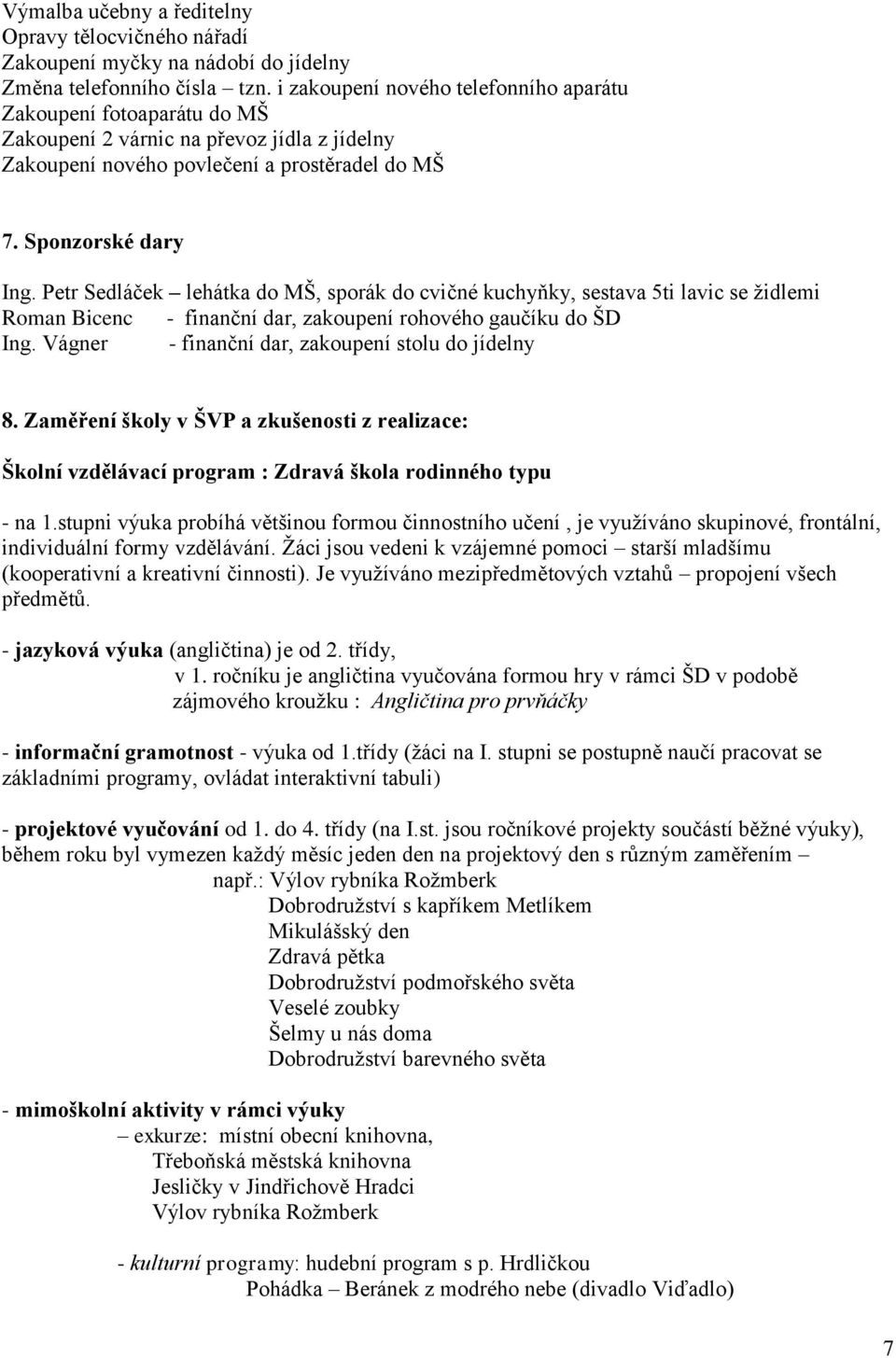 Petr Sedláček lehátka do MŠ, sporák do cvičné kuchyňky, sestava 5ti lavic se židlemi Roman Bicenc - finanční dar, zakoupení rohového gaučíku do ŠD Ing.