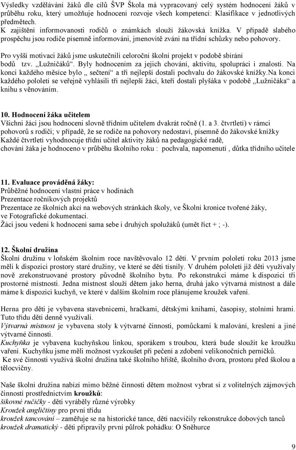 Pro vyšší motivaci žáků jsme uskutečnili celoroční školní projekt v podobě sbírání bodů tzv. Lužničáků. Byly hodnocením za jejich chování, aktivitu, spolupráci i znalosti.
