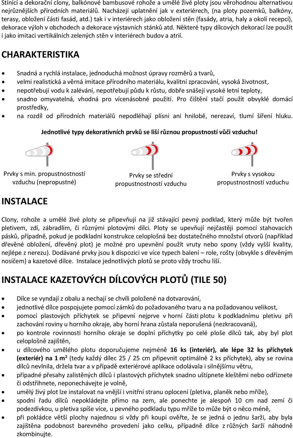 ) tak i v interiérech jako obložení stěn (fasády, atria, haly a okolí recepcí), dekorace výloh v obchodech a dekorace výstavních stánků atd.