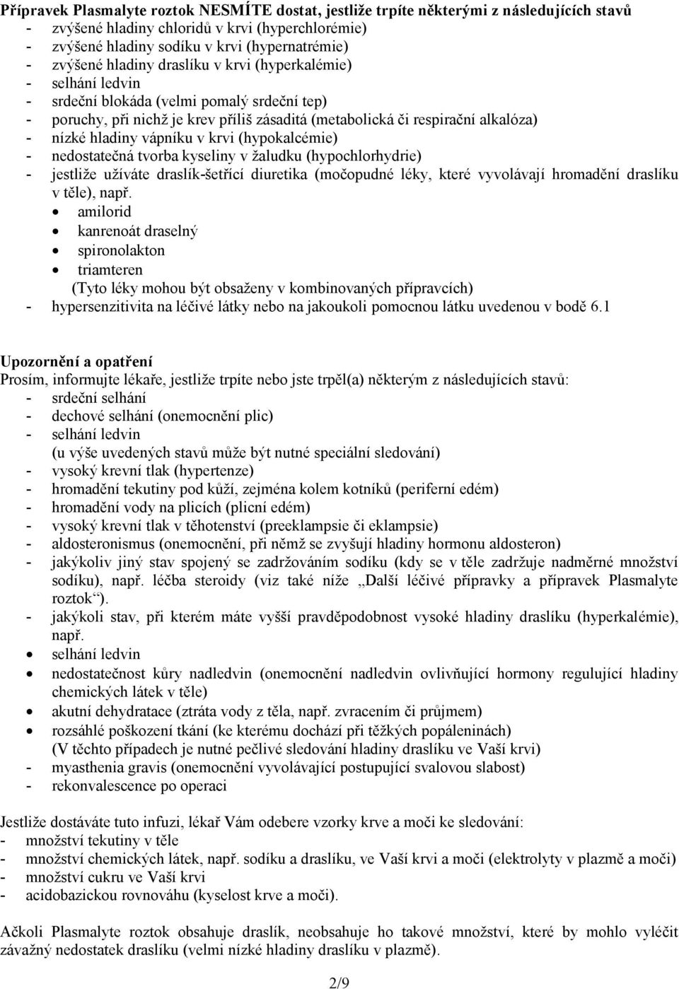 hladiny vápníku v krvi (hypokalcémie) - nedostatečná tvorba kyseliny v žaludku (hypochlorhydrie) - jestliže užíváte draslík-šetřící diuretika (močopudné léky, které vyvolávají hromadění draslíku v