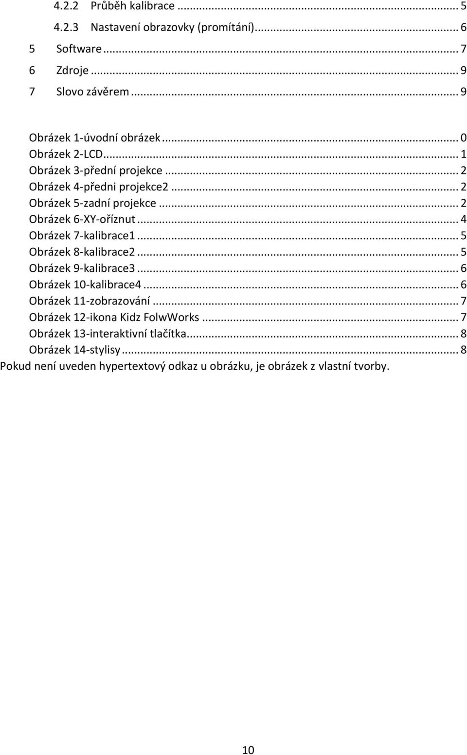 .. 4 Obrázek 7-kalibrace1... 5 Obrázek 8-kalibrace2... 5 Obrázek 9-kalibrace3... 6 Obrázek 10-kalibrace4... 6 Obrázek 11-zobrazování.