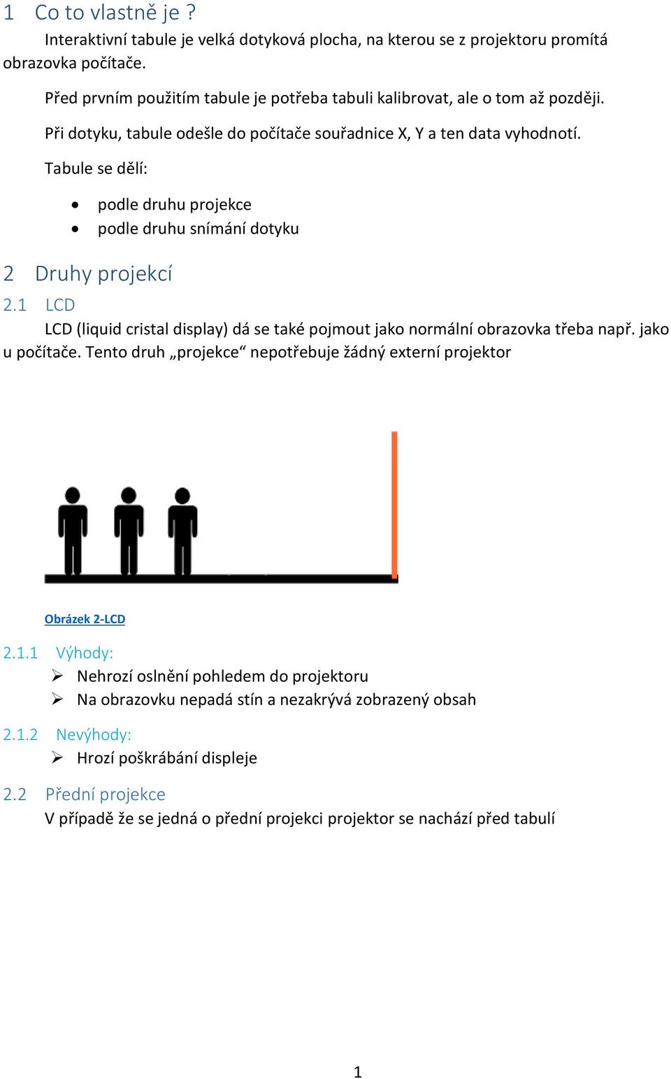 Tabule se dělí: podle druhu projekce podle druhu snímání dotyku 2 Druhy projekcí 2.1 LCD LCD (liquid cristal display) dá se také pojmout jako normální obrazovka třeba např. jako u počítače.