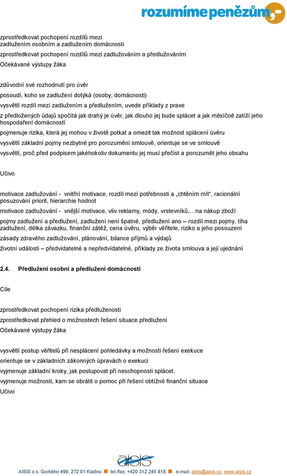 zatíží jeho hospodaření domácností pojmenuje rizika, která jej mohou v životě potkat a omezit tak možnost splácení úvěru vysvětlí základní pojmy nezbytné pro porozumění smlouvě, orientuje se ve