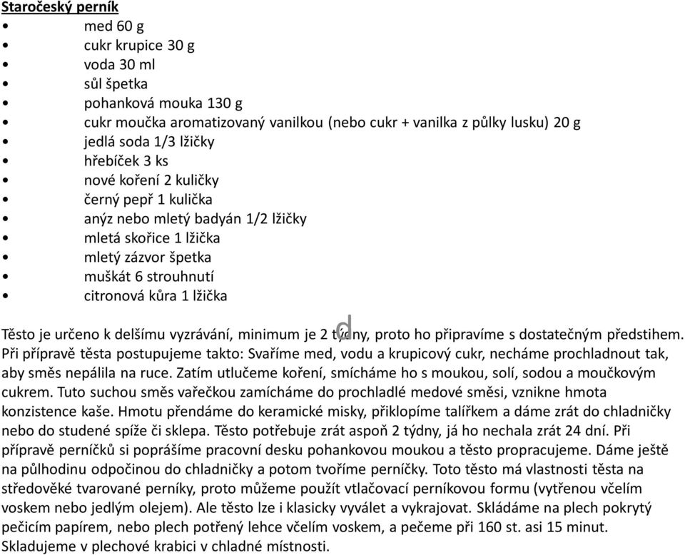 vyzrávání, minimum je 2 týdny, proto ho připravíme s dostatečným předstihem.