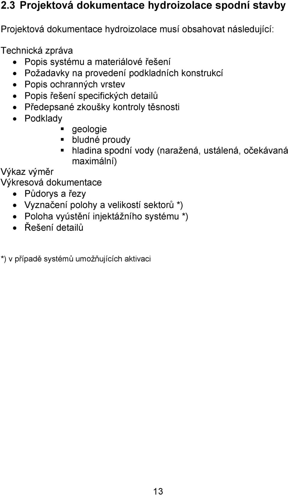 kontroly těsnosti Podklady geologie bludné proudy hladina spodní vody (naražená, ustálená, očekávaná maximální) Výkaz výměr Výkresová dokumentace