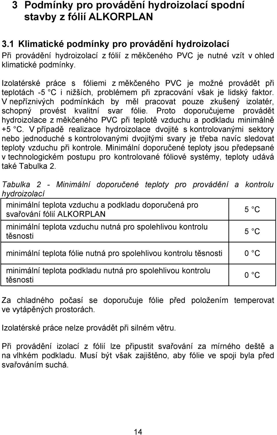 Izolatérské práce s fóliemi z měkčeného PVC je možné provádět při teplotách -5 C i nižších, problémem při zpracování však je lidský faktor.