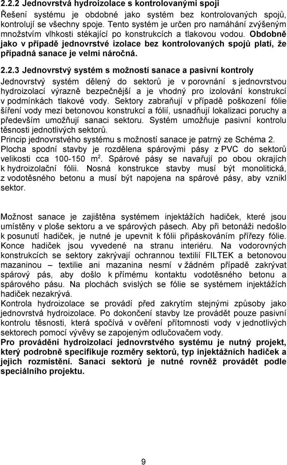 Obdobně jako v případě jednovrstvé izolace bez kontrolovaných spojů platí, že případná sanace je velmi náročná. 2.