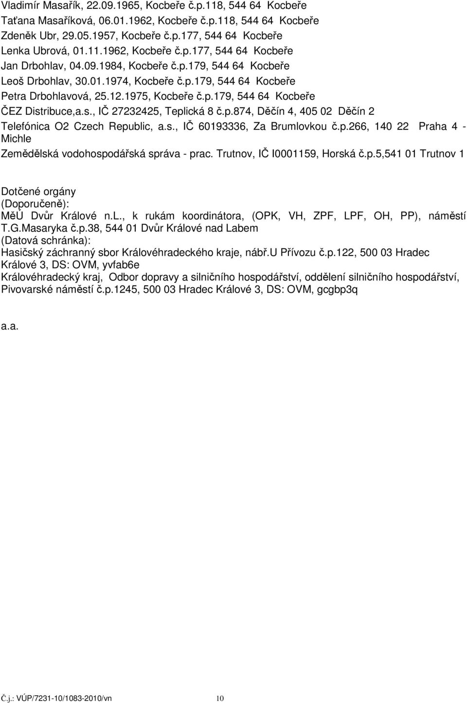 p.179, 544 64 Kocbeře ČEZ Distribuce,a.s., IČ 27232425, Teplická 8 č.p.874, Děčín 4, 405 02 Děčín 2 Telefónica O2 Czech Republic, a.s., IČ 60193336, Za Brumlovkou č.p.266, 140 22 Praha 4 - Michle Zemědělská vodohospodářská správa - prac.