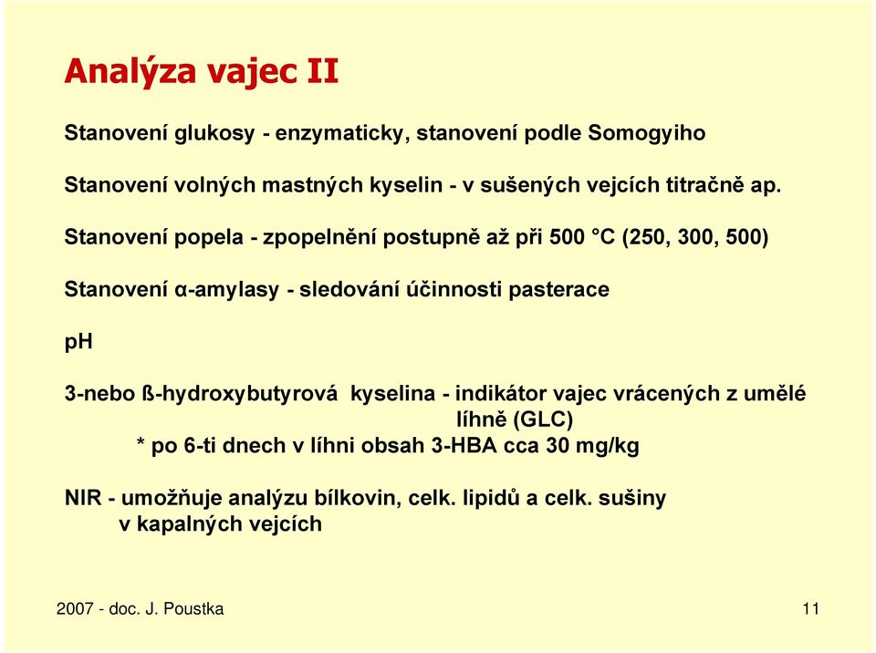 Stanovení popela - zpopelnění postupně až při 500 C (250, 300, 500) Stanovení α-amylasy - sledování účinnosti pasterace ph