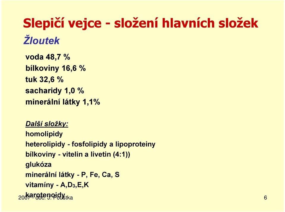 heterolipidy - fosfolipidy a lipoproteiny bílkoviny - vitelin a livetin (4:1))