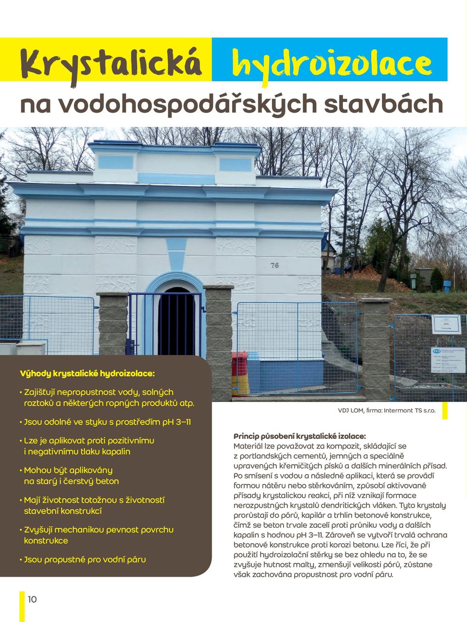 konstrukcí Zvyšují mechanikou pevnost povrchu konstrukce Jsou propustné pro vodní páru VDJ LOM, firma: Intermont TS s.r.o. Princip působení krystalické izolace: Materiál lze považovat za kompozit, skládající se z portlandských cementů, jemných a speciálně upravených křemičitých písků a dalších minerálních přísad.