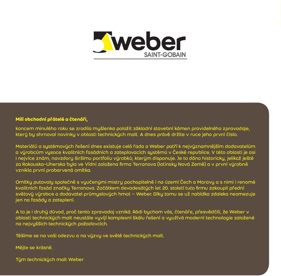 Materiálů a systémových řešení dnes existuje celá řada a Weber patří k nejvýznamnějším dodavatelům a výrobcům vysoce kvalitních fasádních a zateplovacích systémů v České republice.