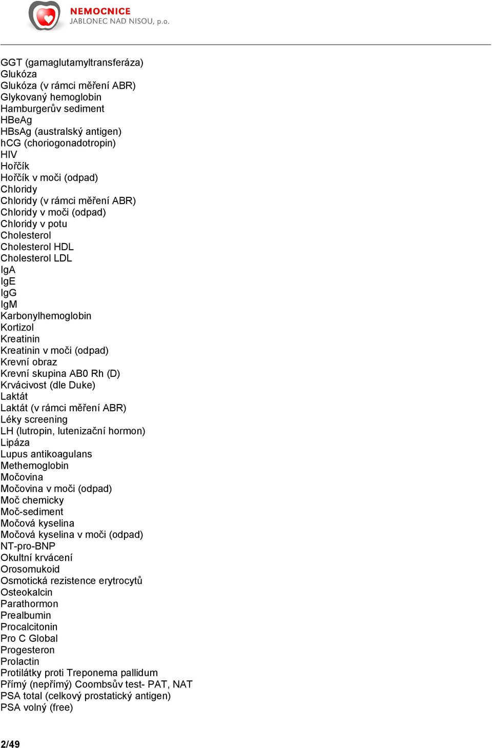 (odpad) Krevní obraz Krevní skupina AB0 Rh (D) Krvácivost (dle Duke) Laktát Laktát (v rámci měření ABR) Léky screening LH (lutropin, lutenizační hormon) Lipáza Lupus antikoagulans Methemoglobin